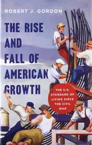 The Rise And Fall Of American Growth by Robert J. Gordon