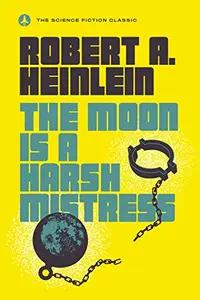 The Moon Is A Harsh Mistress by Robert Heinlein