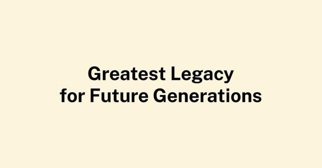 The Greatest Legacy for Future Generations