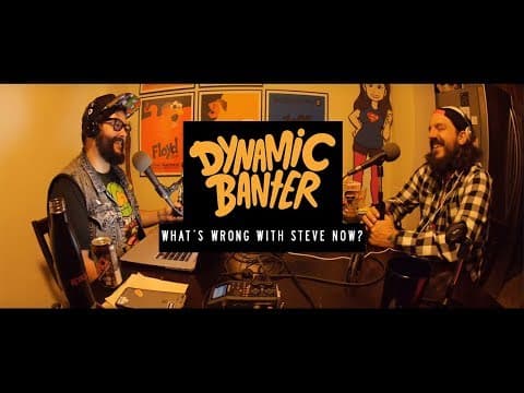 Dynamic Banter - What's Wrong with Steve NOW? thumbnail