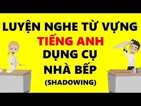 Luyện nghe từ vựng Tiếng Anh Đồ Dùng Nhà Bếp theo phương pháp Shadowing thumbnail