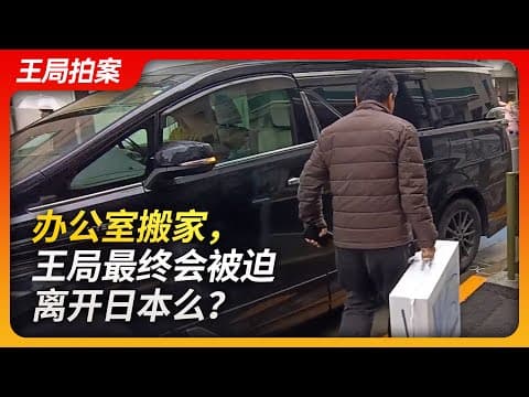 办公室搬家,王局会被驱离日本么?|网暴|搬家|国会议员|签证|归化|驱逐出境|王局拍案20240220 thumbnail