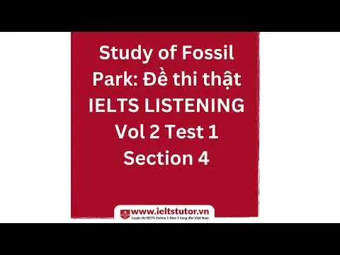 Study of Fossil Park Đề thi thật IELTS LISTENING Vol 2 Test 1 Section 4 thumbnail