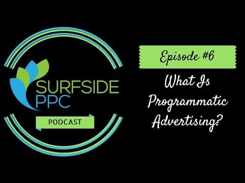 Surfside PPC Advertising Podcast Episode 6 - What Is Programmatic Advertising thumbnail