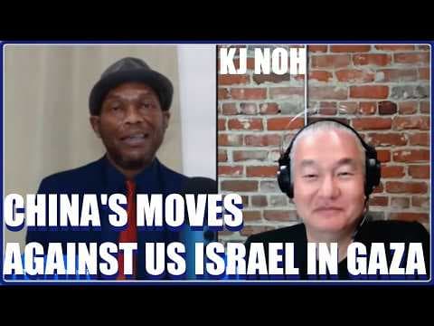 KJ Noh | China's Bold Actions Against US - Israel: China IS ENGAGED In Gaza, Stop Saying Otherwise! thumbnail