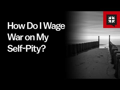 How Do I Wage War on My Self-Pity? thumbnail