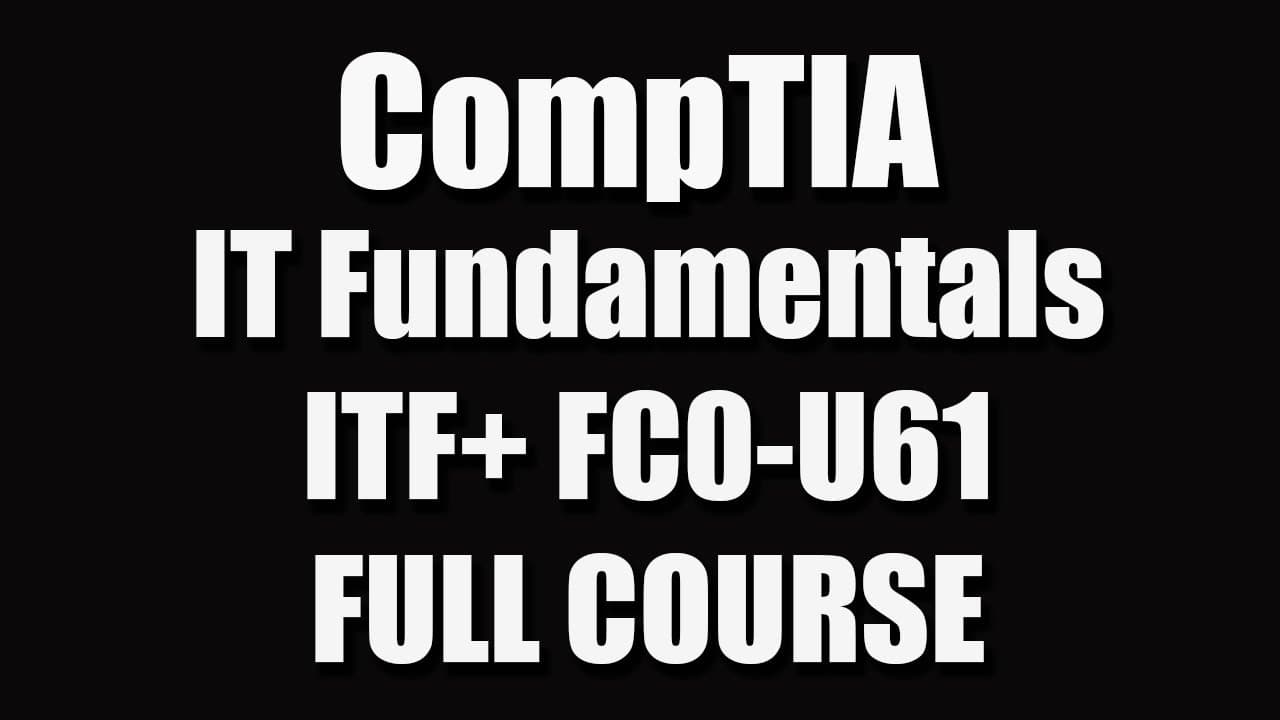 CompTIA IT Fundamentals (ITF+) FC0-U61 Full Course | Glasp